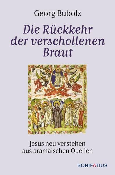 Die Rückkehr der verschollenen Braut: Jesus neu verstehen aus aramäischen Quellen