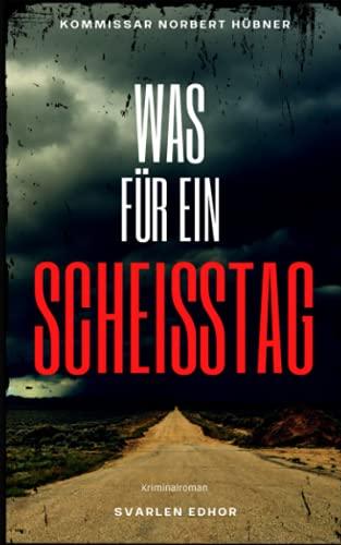 WAS FÜR EIN SCHEISSTAG: Kriminalroman ｜ Kommissar Norbert Hübner (Band 1) (Kommissar Norbert Hübner ermittelt, Band 1)