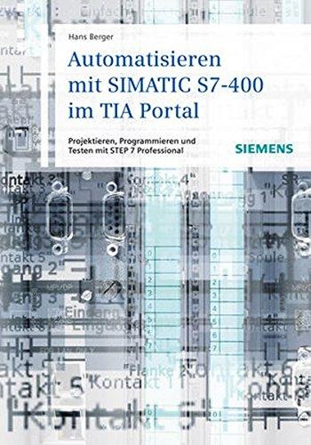 Automatisieren mit SIMATIC S7-400 im TIA Portal: Projektieren, Programmieren und Testen mit STEP 7 Professional V11