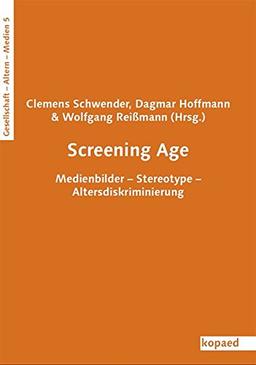 Screening Age: Medienbilder - Stereotype - Altersdiskriminierung (Gesellschaft - Alter(n) - Medien)