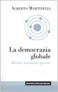 La democrazia globale. Mercati, movimenti, governi (Saggistica)