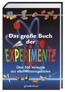 Das große Buch der Experimente: Über 200 spannende Versuche, die klüger machen