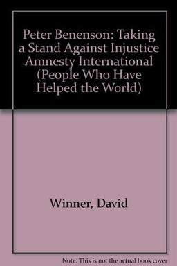 Peter Benenson: Taking a Stand Against Injustice Amnesty International (People Who Have Helped the World)