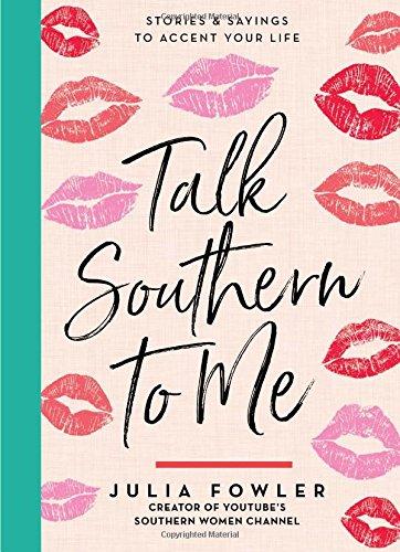 Talk Southern to Me: Stories and Sayings to Accent Your Life: Stories & Sayings to Accent Your Life