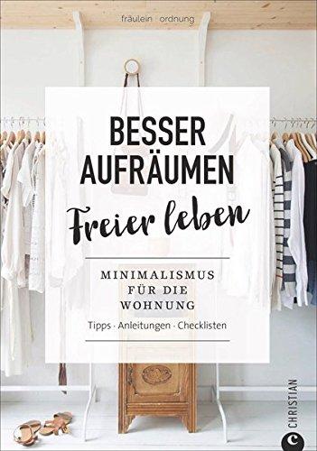 Minimalismus wohnen: Besser aufräumen, freier leben. Minimalismus für die Wohnung. Tipps, Anleitungen, Checklisten. Entrümpeln, Ordnung schaffen, Leben aufräumen. Minimalismus ist Trend.