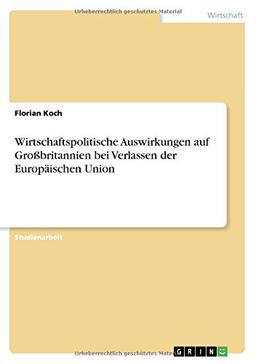 Wirtschaftspolitische Auswirkungen auf Großbritannien bei Verlassen der Europäischen Union