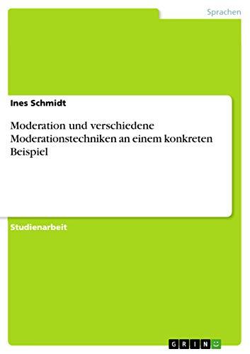 Moderation und verschiedene Moderationstechniken an einem konkreten Beispiel