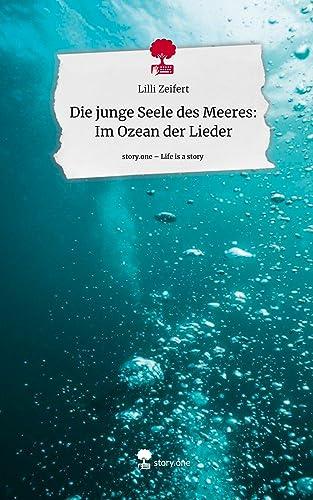 Die junge Seele des Meeres: Im Ozean der Lieder. Life is a Story - story.one