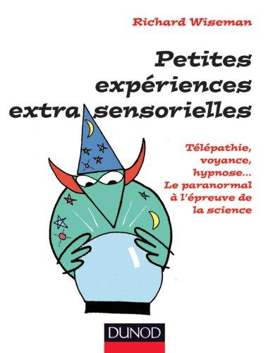 Petites expériences extra-sensorielles : télépathie, voyance, hypnose... le paranormal à l'épreuve de la science