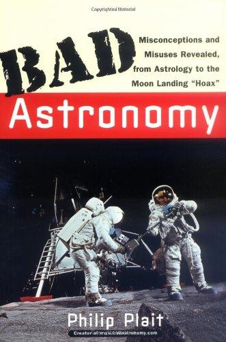 Bad Astronomy: Misconceptions and Misuses Revealed, from Astrology to the Moon Landing "Hoax" (Bad Science)