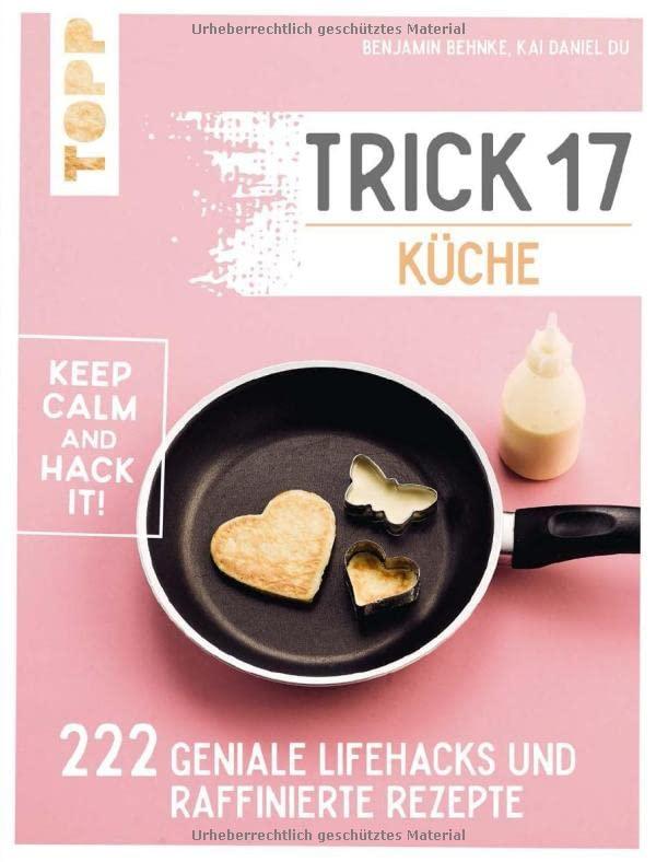 Trick 17 - Küche: 222 geniale Lifehacks und raffinierte Rezepte