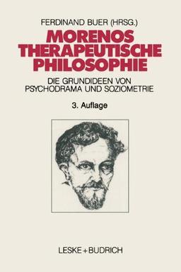 Morenos therapeutische Philosophie: Zu den Grundideen von Psychodrama und Soziometrie