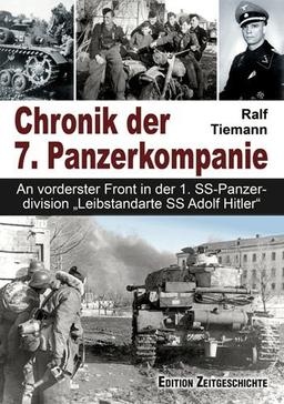 Chronik der 7. Panzerkompanie: An vorderster Front in der 1. SS-Panzerdivision Leibstandarte SS Adolf Hitler"