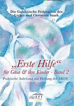 "Erste Hilfe" für Gaia und ihre Kinder Band 2: Praktische Anleitung zur Heilung der ERDE