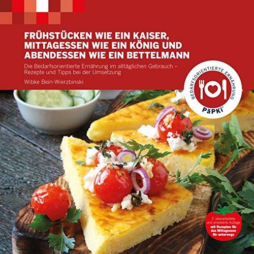 Frühstücken wie ein Kaiser, Mittagessen wie ein König und Abendessen wie ein Bettelmann: Die bedarfsorientierte Ernährung im alltäglichen Gebrauch – Rezepte und Tipps bei der Umsetzung