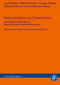 Rekonstruktion und Intervention: Interdisziplinäre Beiträge zur rekonstruktiven Sozialarbeitsforschung (Rekonstruktive Forschung in der Sozialen Arbeit)