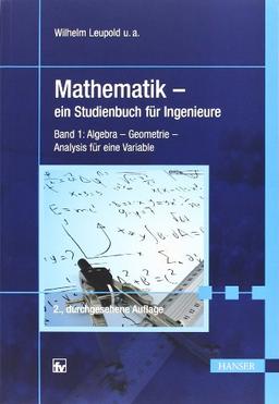 Mathematik - ein Studienbuch für Ingenieure: Band 1: Algebra - Geometrie - Analysis für eine Variable: Ein Studienbuch für Ingenieure. Algebra, Geometrie, Analysis für eine Variable