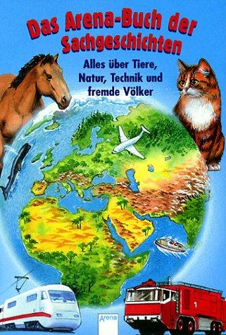 Das Arena-Buch der Sachgeschichten. Alles über Tiere, Natur, Technik und fremde Völker