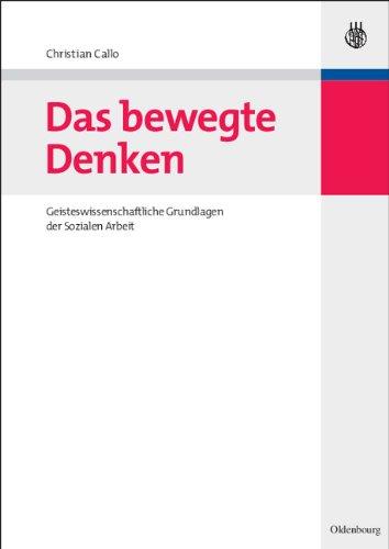 Das bewegte Denken: Geisteswissenschaftliche Grundlagen der Sozialen Arbeit