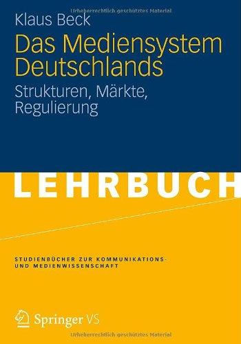 Das Mediensystem Deutschlands: Strukturen, Märkte, Regulierung (Studienbücher zur Kommunikations- und Medienwissenschaft)