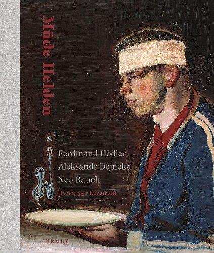 Müde Helden: Ferdinand Hodler - Aleksandr Dejneka - Neo Rauch; Katalogbuch zur Ausstellung in Hamburg, Hamburger Kunsthalle, 17.02.-13.05.212