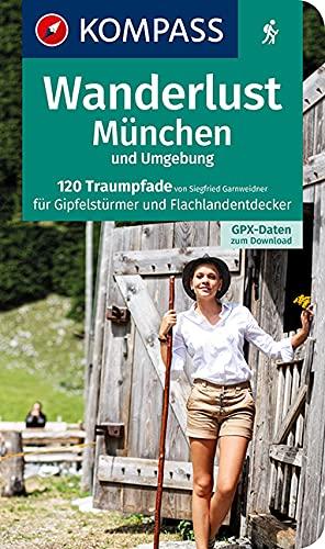 Wanderlust München und Umgebung: 120 Traumpfade für Gipfelstürmer und Flachlandentdecker. Mit GPX-Daten zum Download. (KOMPASS Wander- und Fahrradlust, Band 1665)