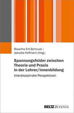 Spannungsfelder zwischen Theorie und Praxis in der Lehrer/innenbildung: Interdisziplinäre Perspektiven