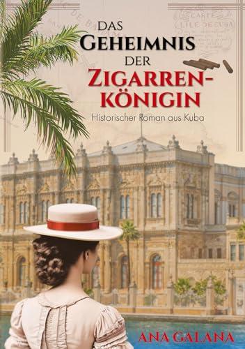 Das Geheimnis der Zigarrenkönigin - Liebesroman Karibik: Historischer Roman aus Kuba von Ana Galana alias Annette Meisl