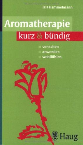 Aromatherapie kurz & bündig: verstehen - anwenden - wohlfühlen