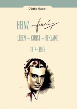 Heinz Fehling: Leben - Kunst - Reklame 1912-1989