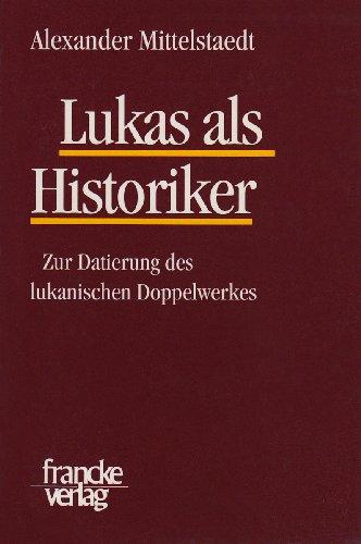 Lukas als Historiker: Zur Datierung des lukanischen Doppelwerks (Texte und Untersuchungen zum neutestamentarischen Zeitalter) (TANZ - Texte und Arbeiten zum neutestamentlichen Zeitalter)