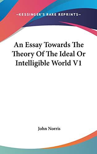 An Essay Towards The Theory Of The Ideal Or Intelligible World V1