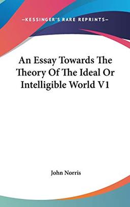 An Essay Towards The Theory Of The Ideal Or Intelligible World V1