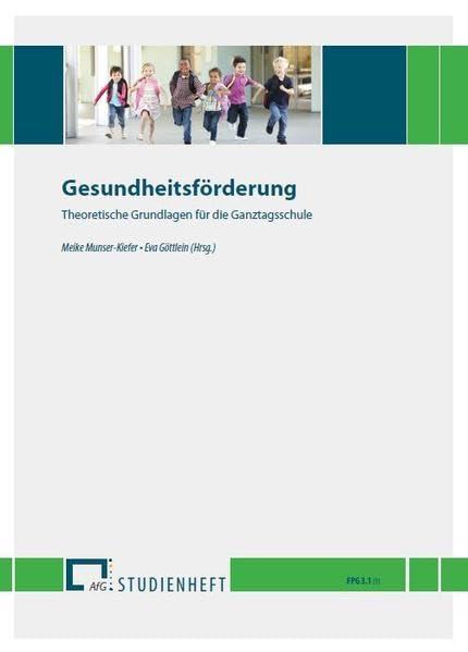 Gesundheitsförderung: Theoretische Grundlagen für die Ganztagsschule (Studienhefte zur Ganztagsschulpädagogik: FPG)