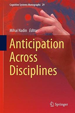 Anticipation Across Disciplines (Cognitive Systems Monographs)