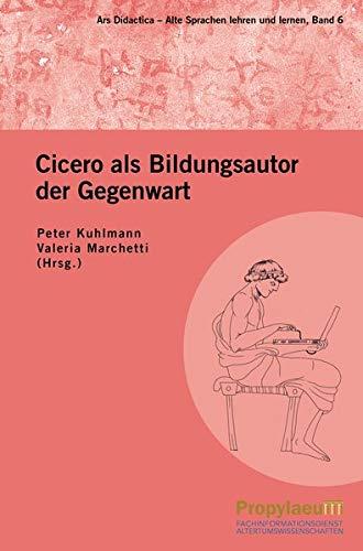 Cicero als Bildungsautor der Gegenwart (Ars Didactica: Alte Sprachen lehren und lernen)