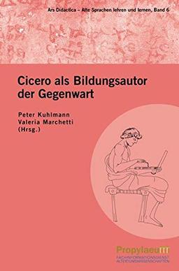 Cicero als Bildungsautor der Gegenwart (Ars Didactica: Alte Sprachen lehren und lernen)