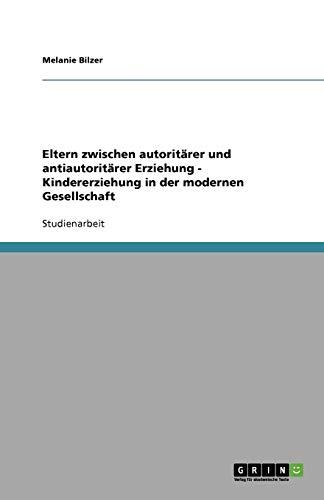 Eltern zwischen autoritärer und antiautoritärer Erziehung. Kindererziehung in der modernen Gesellschaft