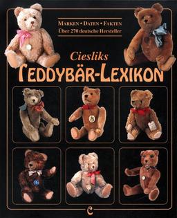 Ciesliks Teddybär-Lexikon: Marken - Daten - Fakten / über 270 deutsche Hersteller