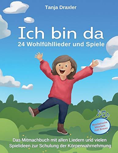 Ich bin da - 24 Wohlfühllieder und Spiele: Das Mitmachbuch mit allen Liedern und vielen Spielideen zur Schulung der Körperwahrnehmung