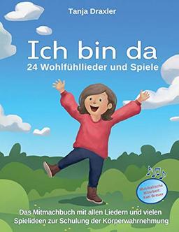 Ich bin da - 24 Wohlfühllieder und Spiele: Das Mitmachbuch mit allen Liedern und vielen Spielideen zur Schulung der Körperwahrnehmung