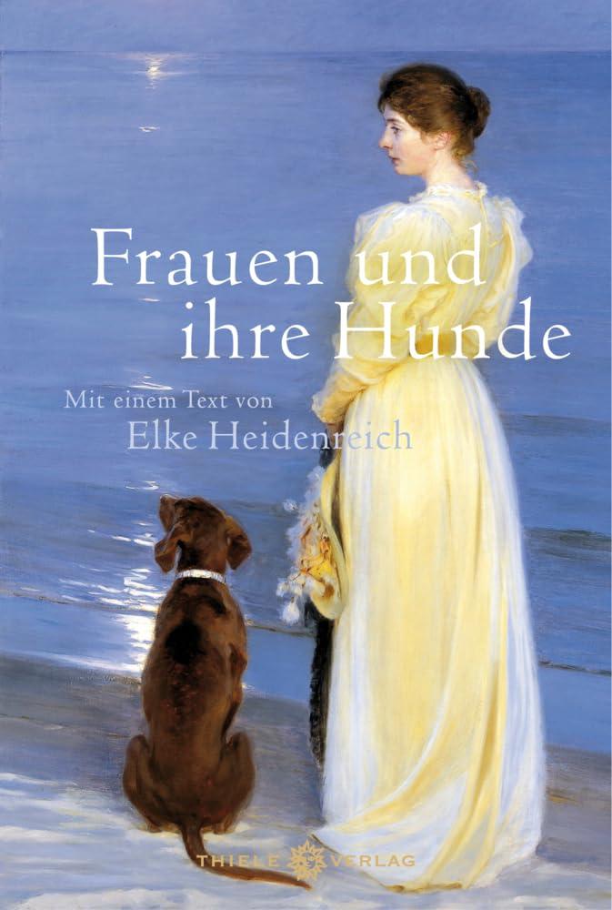 Frauen und ihre Hunde: Mit einem Text von Elke Heidenreich