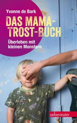 Das Mama-Trost-Buch: Überleben mit kleinen Monstern