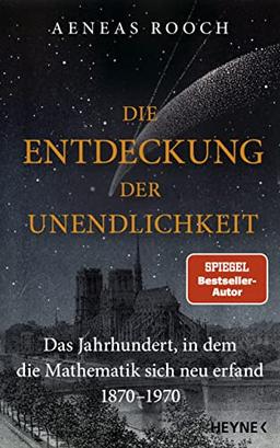 Die Entdeckung der Unendlichkeit: Das Jahrhundert, in dem die Mathematik sich neu erfand. 1870-1970