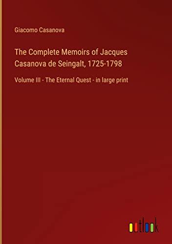 The Complete Memoirs of Jacques Casanova de Seingalt, 1725-1798: Volume III - The Eternal Quest - in large print