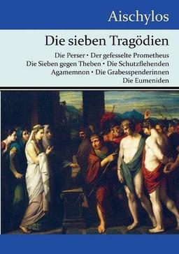 Die sieben Tragödien: Die Perser / Der gefesselte Prometheus / Die Sieben gegen Theben / Die Schutzflehenden / Agamemnon / Die Grabesspenderinnen / Die Eumeniden