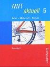 AWT aktuell - Ausgabe B. Neu. Arbeit - Wirtschaft - Technik. Zum neuen Lehrplan für Hauptschulen in Bayern: AWT aktuell  B 5. Bayern: BD 5