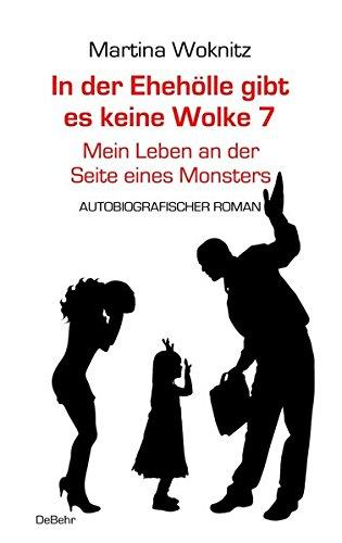 In der Ehe-Hölle gibt es keine Wolke 7 – Mein Leben an der Seite eines Monsters - Autobiografischer Roman