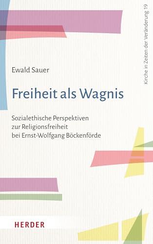 Freiheit als Wagnis: Sozialethische Perspektiven zur Religionsfreiheit bei Ernst-Wolfgang Böckenförde (Kirche in Zeiten der Veränderung)