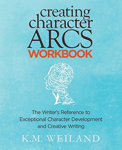 Creating Character Arcs Workbook: The Writer's Reference to Exceptional Character Development and Creative Writing (Helping Writers Become Authors)